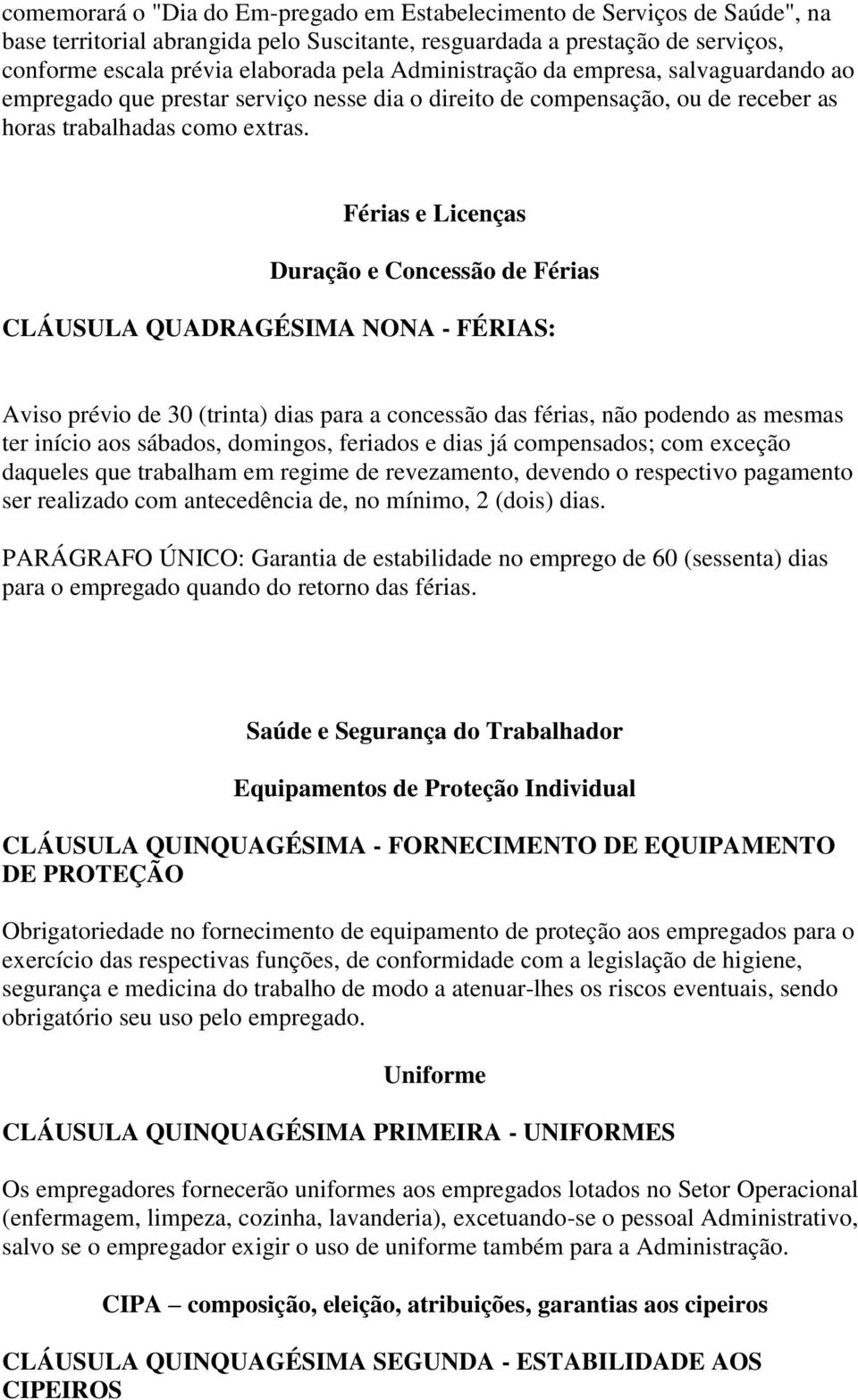 Férias e Licenças Duração e Concessão de Férias CLÁUSULA QUADRAGÉSIMA NONA - FÉRIAS: Aviso prévio de 30 (trinta) dias para a concessão das férias, não podendo as mesmas ter início aos sábados,