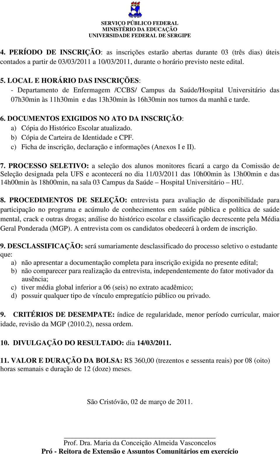 DOCUMENTOS EXIGIDOS NO ATO DA INSCRIÇÃO: a) Cópia do Histórico Escolar atualizado. b) Cópia de Carteira de Identidade e CPF. c) Ficha de inscrição, declaração e informações (Anexos I e II). 7.