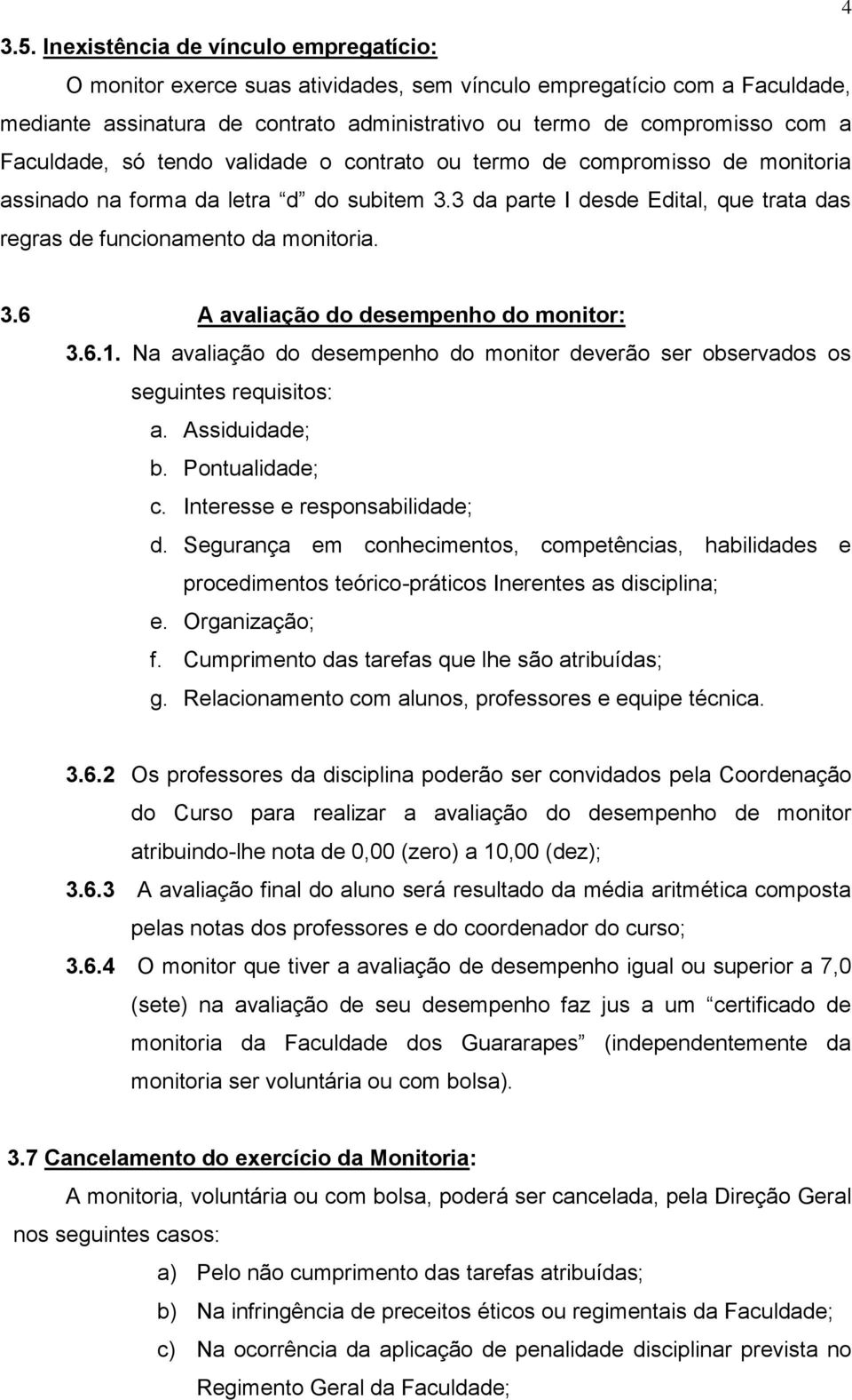 Faculdade, só tendo validade o contrato ou termo de compromisso de monitoria assinado na forma da letra d do subitem 3.3 da parte I desde Edital, que trata das regras de funcionamento da monitoria. 3.6 A avaliação do desempenho do monitor: 3.