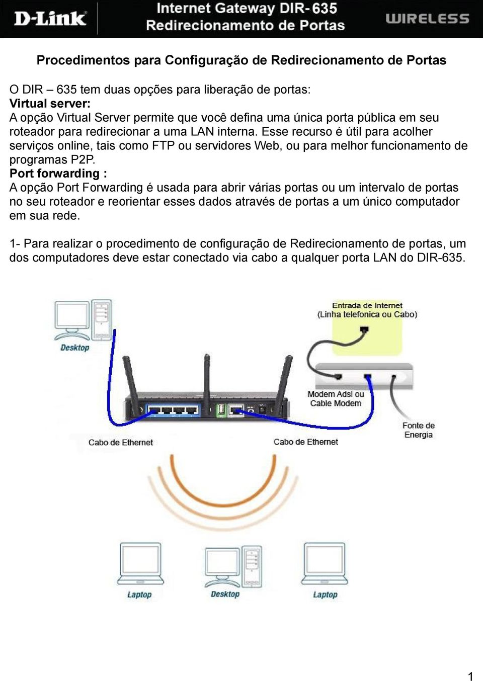 Esse recurso é útil para acolher serviços online, tais como FTP ou servidores Web, ou para melhor funcionamento de programas P2P.