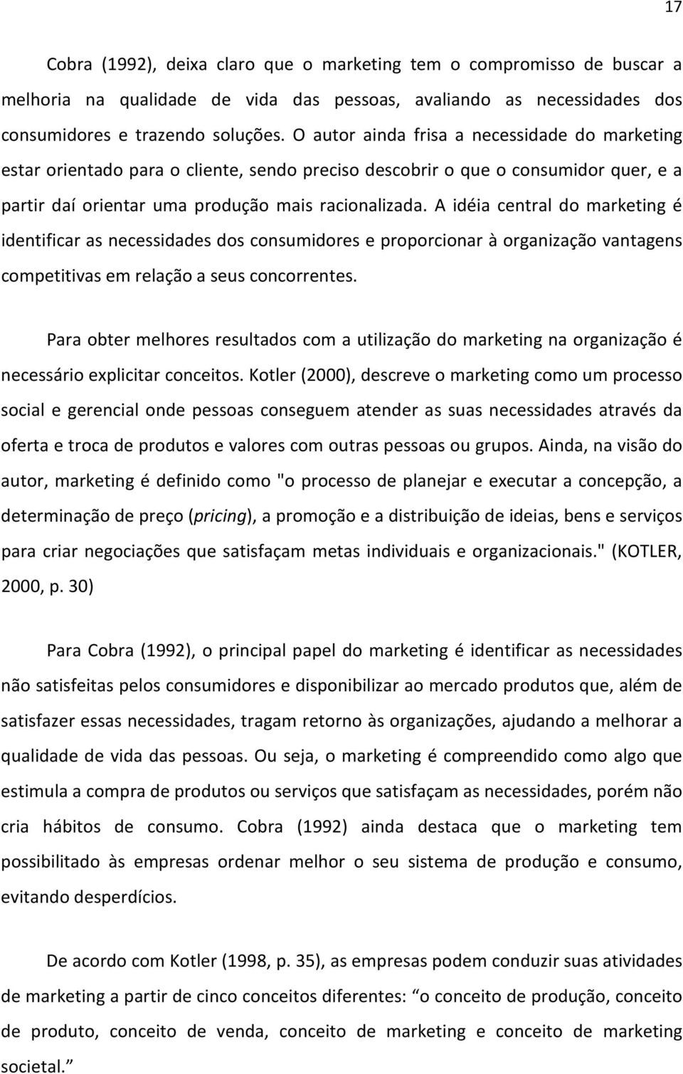 A idéia central do marketing é identificar as necessidades dos consumidores e proporcionar à organização vantagens competitivas em relação a seus concorrentes.