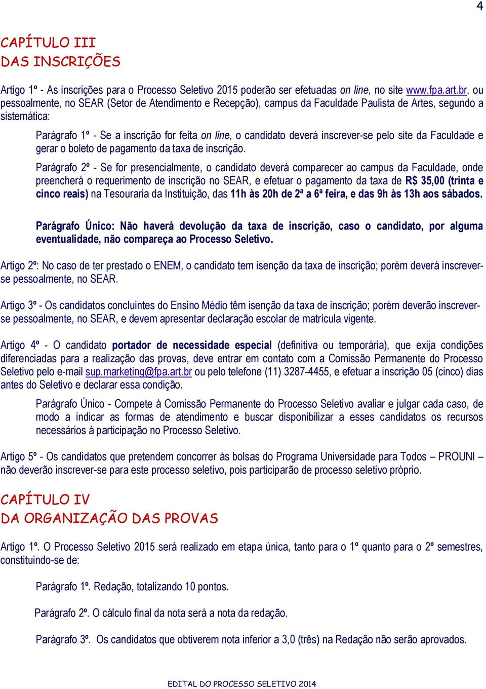 inscrever-se pelo site da Faculdade e gerar o boleto de pagamento da taxa de inscrição.