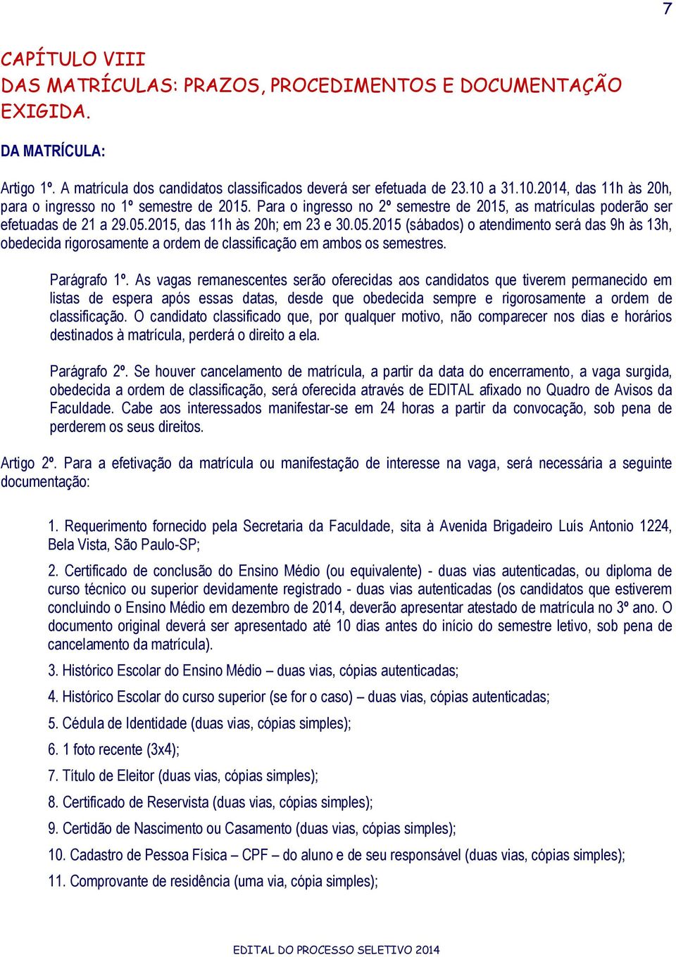 2015, das 11h às 20h; em 23 e 30.05.2015 (sábados) o atendimento será das 9h às 13h, obedecida rigorosamente a ordem de classificação em ambos os semestres. Parágrafo 1º.