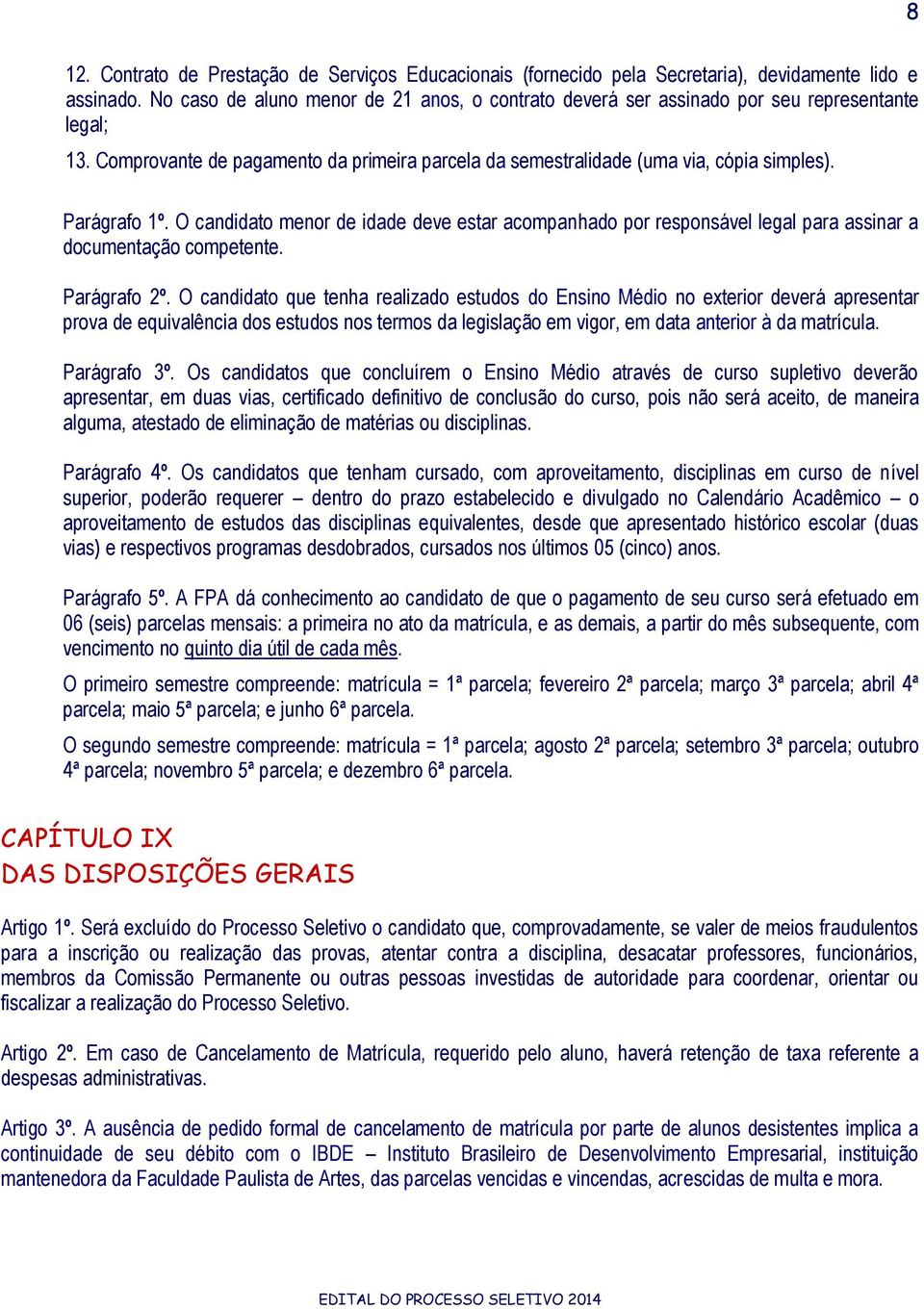 Parágrafo 1º. O candidato menor de idade deve estar acompanhado por responsável legal para assinar a documentação competente. Parágrafo 2º.