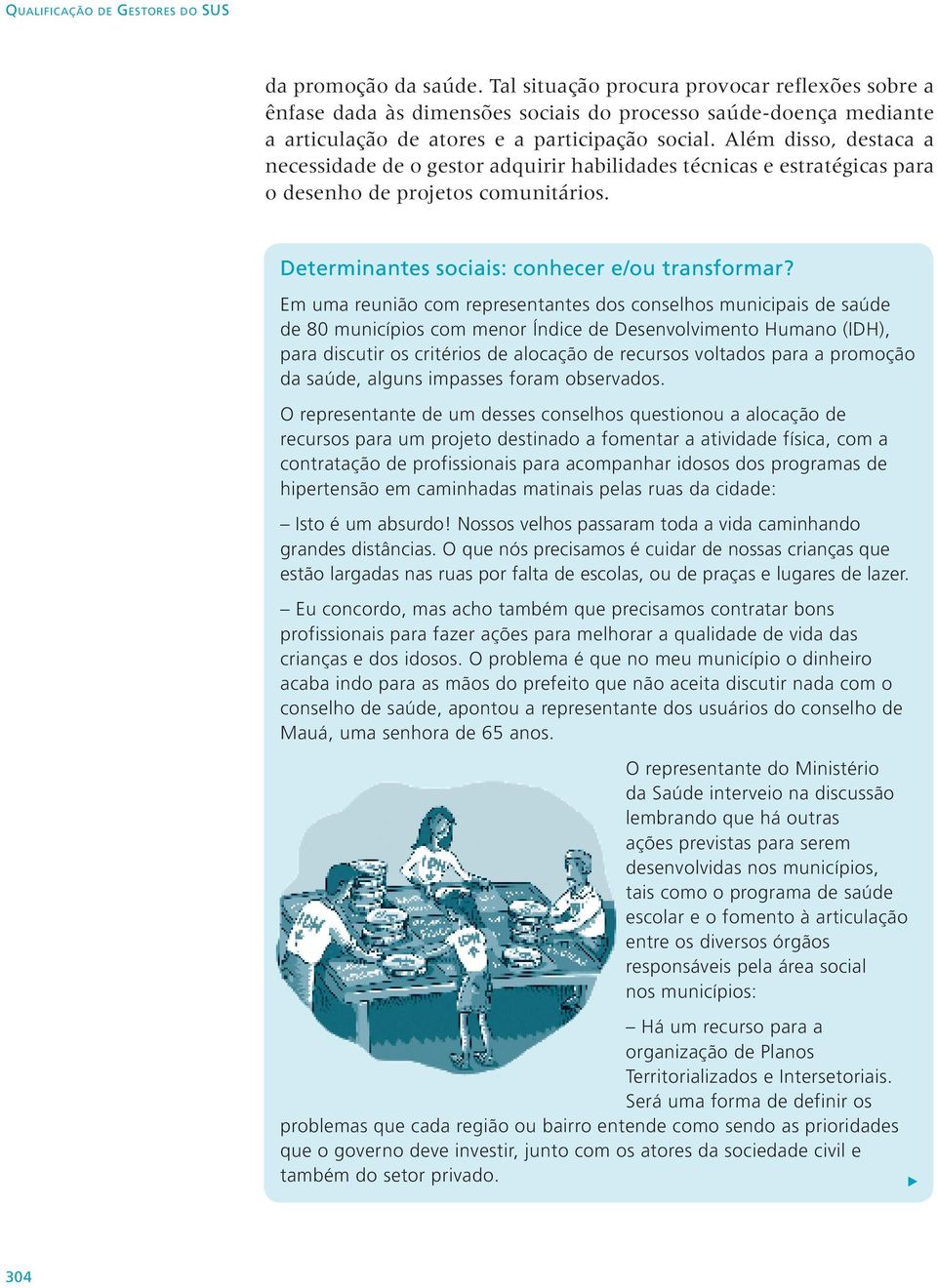 Além disso, destaca a necessidade de o gestor adquirir habilidades técnicas e estratégicas para o desenho de projetos comunitários. Determinantes sociais: conhecer e/ou transformar?