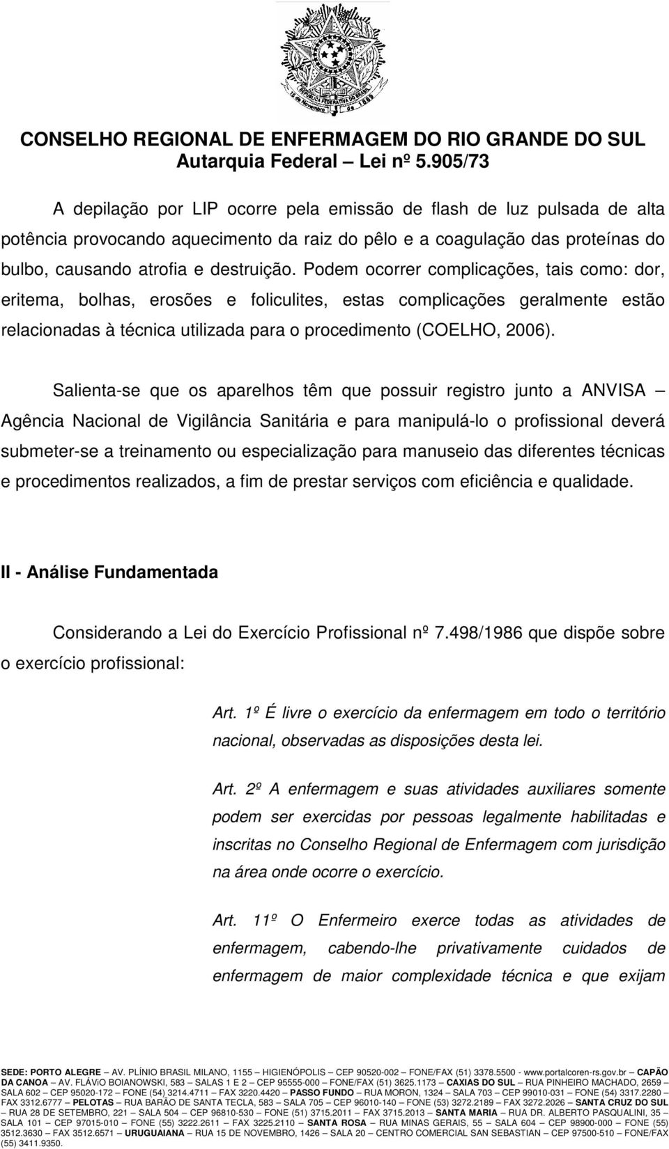 Salienta-se que os aparelhos têm que possuir registro junto a ANVISA Agência Nacional de Vigilância Sanitária e para manipulá-lo o profissional deverá submeter-se a treinamento ou especialização para