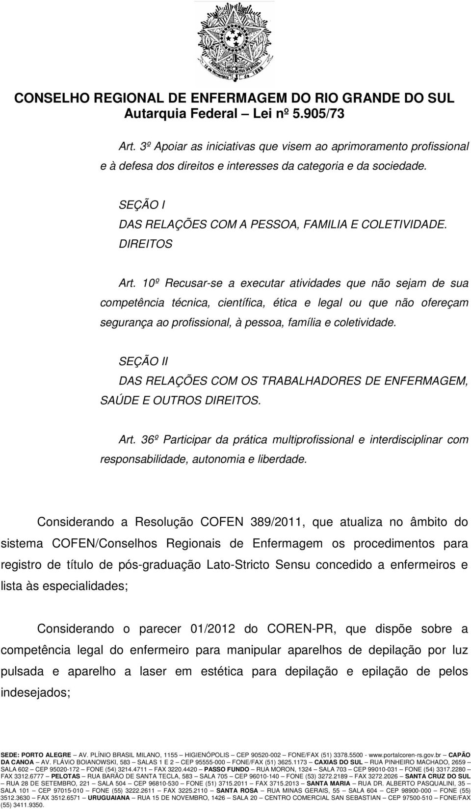 SEÇÃO II DAS RELAÇÕES COM OS TRABALHADORES DE ENFERMAGEM, SAÚDE E OUTROS DIREITOS. Art. 36º Participar da prática multiprofissional e interdisciplinar com responsabilidade, autonomia e liberdade.