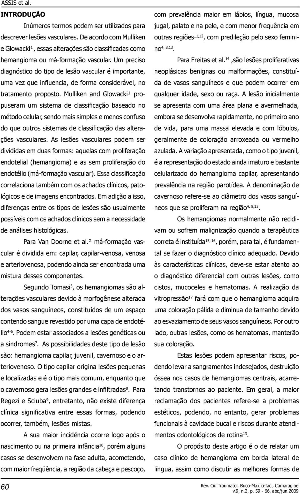 Mulliken and Glowacki¹ propuseram um sistema de classificação baseado no método celular, sendo mais simples e menos confuso do que outros sistemas de classificação das alterações vasculares.