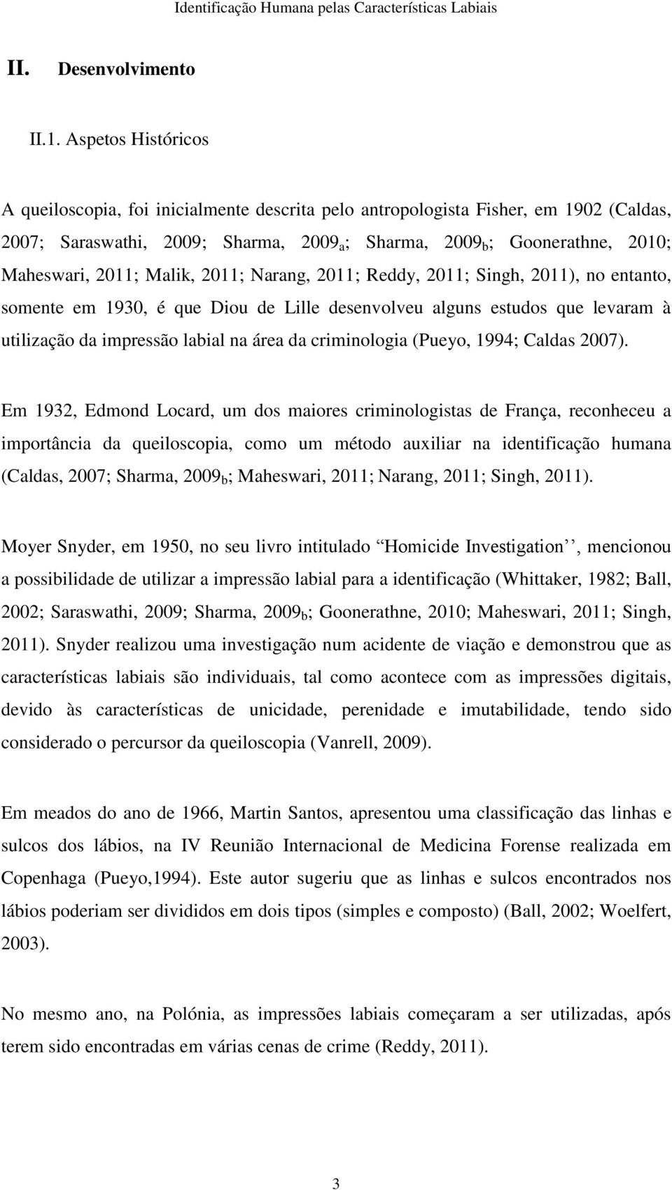 Malik, 2011; Narang, 2011; Reddy, 2011; Singh, 2011), no entanto, somente em 1930, é que Diou de Lille desenvolveu alguns estudos que levaram à utilização da impressão labial na área da criminologia