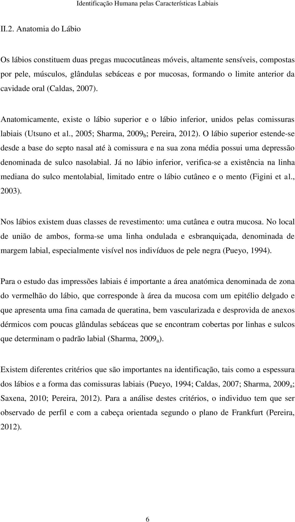 O lábio superior estende-se desde a base do septo nasal até à comissura e na sua zona média possui uma depressão denominada de sulco nasolabial.