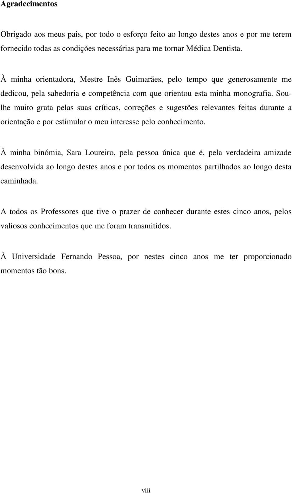 Soulhe muito grata pelas suas críticas, correções e sugestões relevantes feitas durante a orientação e por estimular o meu interesse pelo conhecimento.