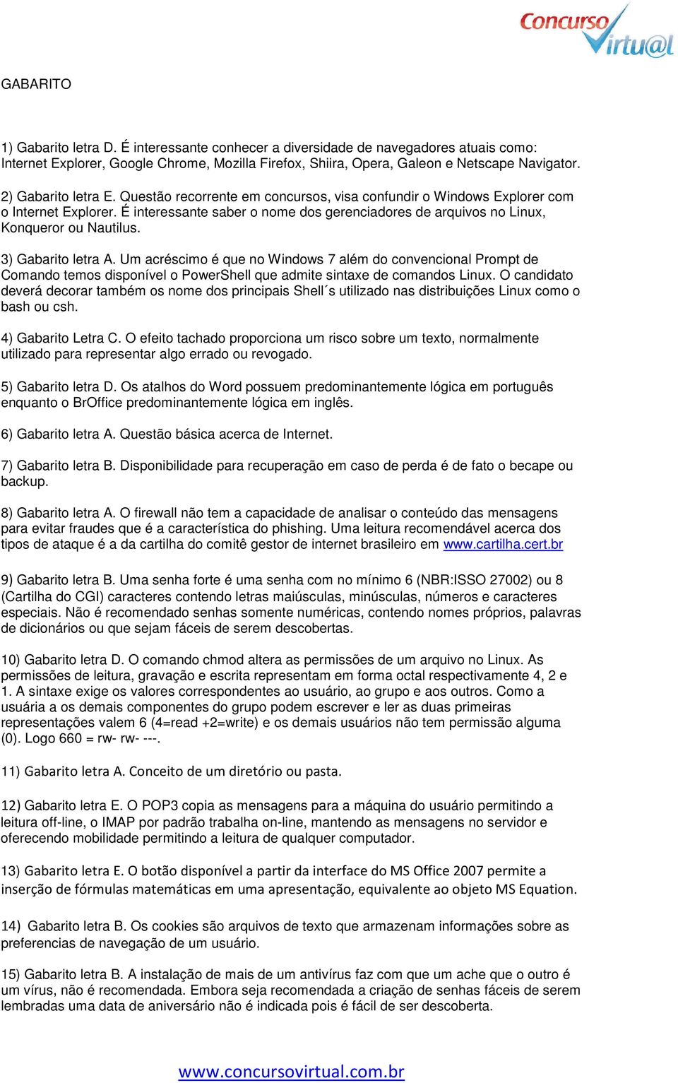 É interessante saber o nome dos gerenciadores de arquivos no Linux, Konqueror ou Nautilus. 3) Gabarito letra A.