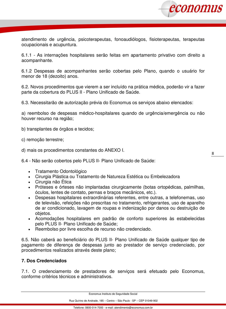 6.2. Novos procedimentos que vierem a ser incluído na prática médica, poderão vir a fazer parte da cobertura do PLUS II - Plano Unificado de Saúde. 6.3.