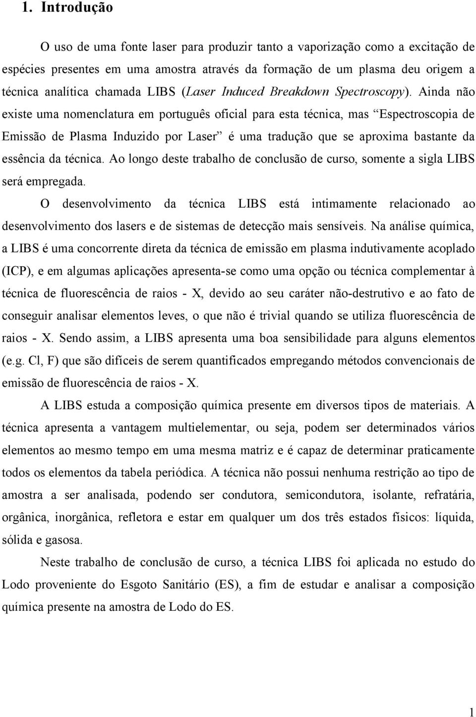 Ainda não existe uma nomenclatura em português oficial para esta técnica, mas Espectroscopia de Emissão de Plasma nduzido por Laser é uma tradução que se aproxima bastante da essência da técnica.