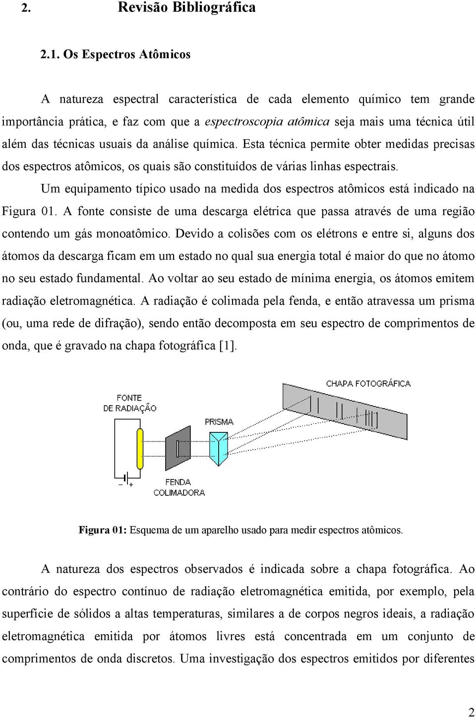 usuais da análise química. Esta técnica permite obter medidas precisas dos espectros atômicos, os quais são constituídos de várias linhas espectrais.