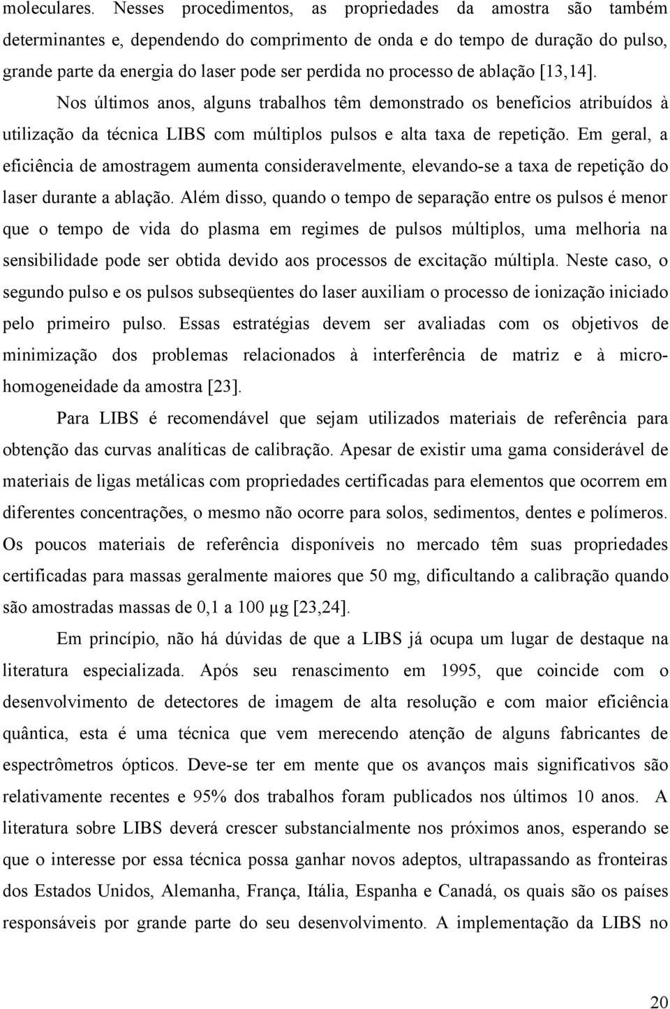 processo de ablação [13,14]. Nos últimos anos, alguns trabalhos têm demonstrado os benefícios atribuídos à utilização da técnica LBS com múltiplos pulsos e alta taxa de repetição.