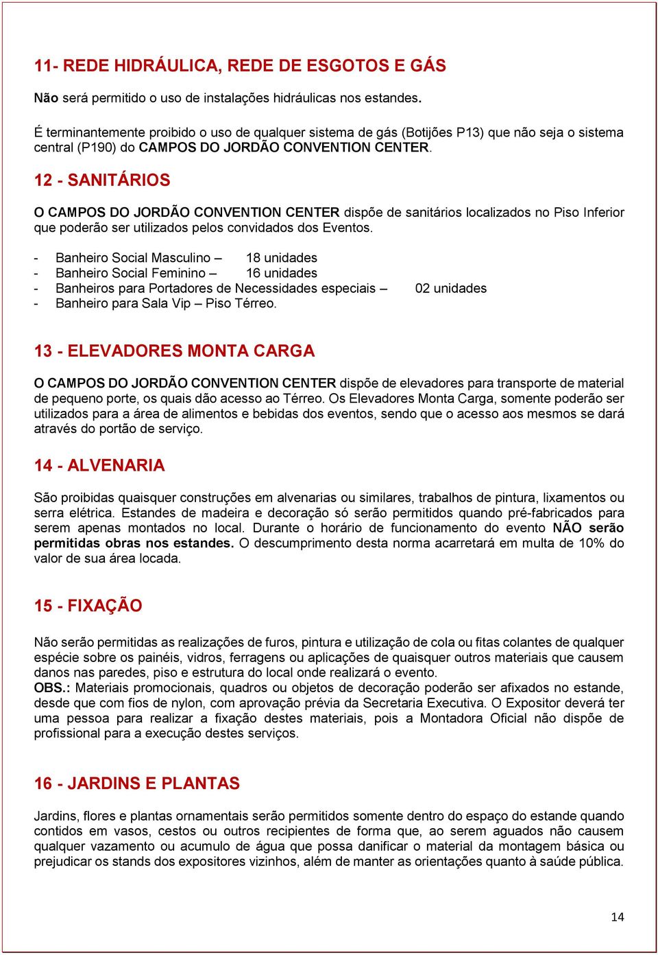 12 - SANITÁRIOS O CAMPOS DO JORDÃO CONVENTION CENTER dispõe de sanitários localizados no Piso Inferior que poderão ser utilizados pelos convidados dos Eventos.