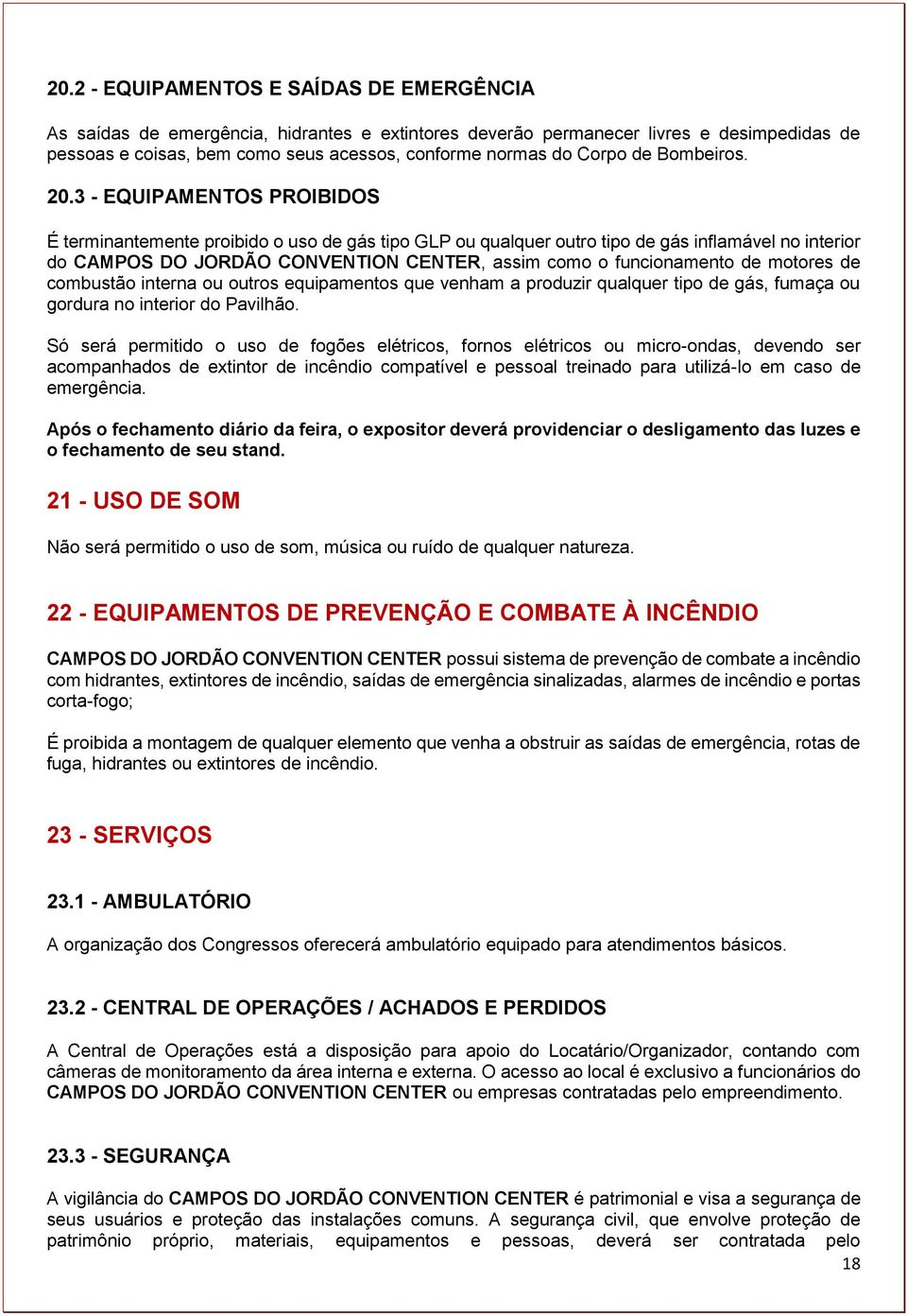 3 - EQUIPAMENTOS PROIBIDOS É terminantemente proibido o uso de gás tipo GLP ou qualquer outro tipo de gás inflamável no interior do CAMPOS DO JORDÃO CONVENTION CENTER, assim como o funcionamento de