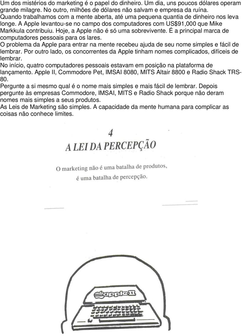 Hoje, a Apple não é só uma sobrevivente. É a principal marca de computadores pessoais para os lares. O problema da Apple para entrar na mente recebeu ajuda de seu nome simples e fácil de lembrar.