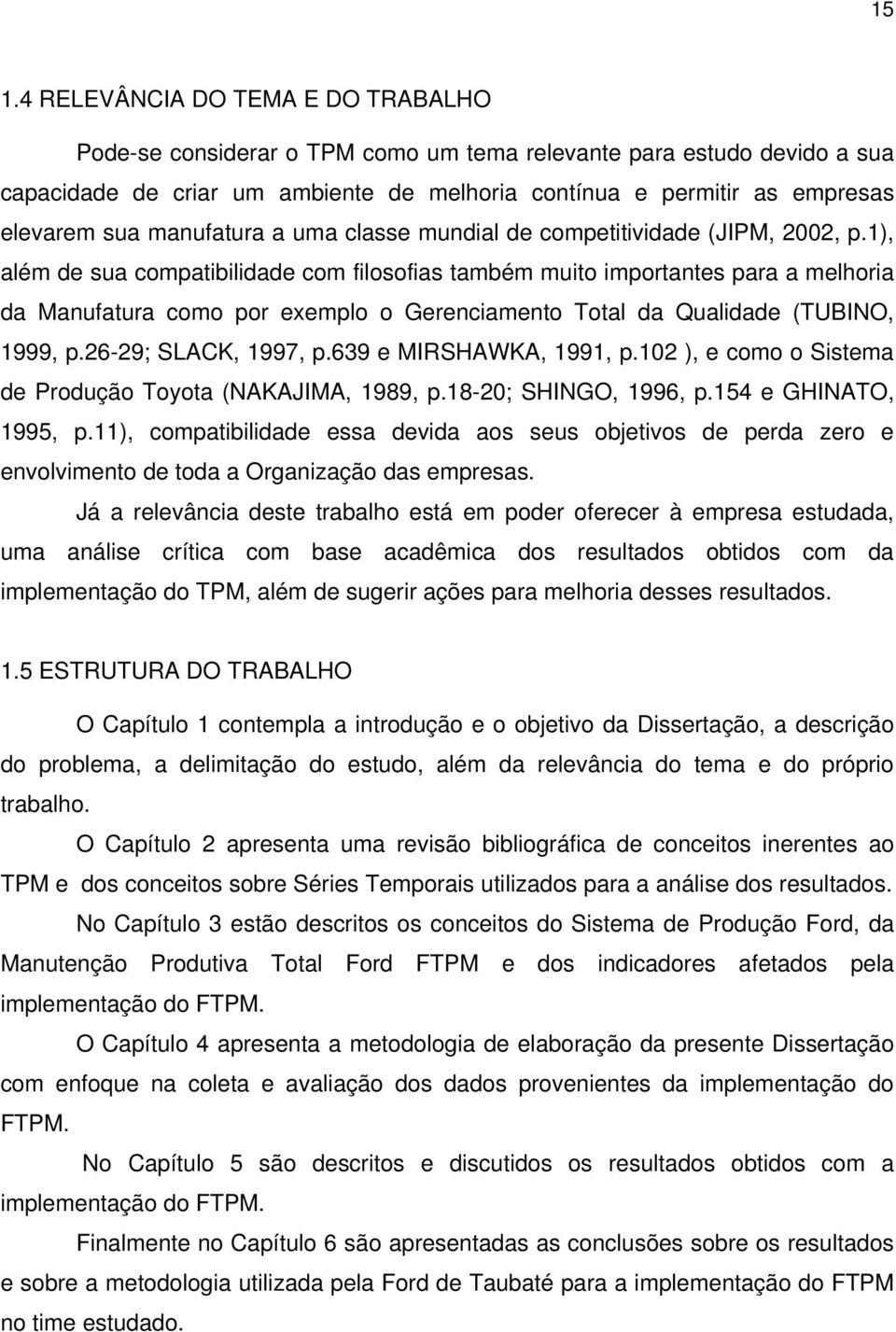 1), além de sua compatibilidade com filosofias também muito importantes para a melhoria da Manufatura como por exemplo o Gerenciamento Total da Qualidade (TUBINO, 1999, p.26-29; SLACK, 1997, p.