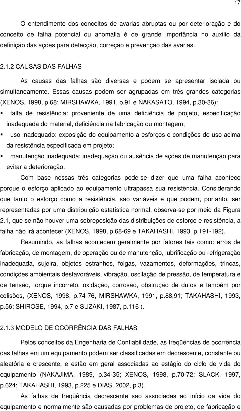 Essas causas podem ser agrupadas em três grandes categorias (XENOS, 1998, p.68; MIRSHAWKA, 1991, p.91 e NAKASATO, 1994, p.