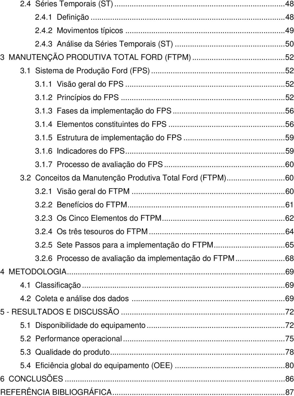 ..59 3.1.6 Indicadores do FPS...59 3.1.7 Processo de avaliação do FPS...60 3.2 Conceitos da Manutenção Produtiva Total Ford (FTPM)...60 3.2.1 Visão geral do FTPM...60 3.2.2 Benefícios do FTPM...61 3.