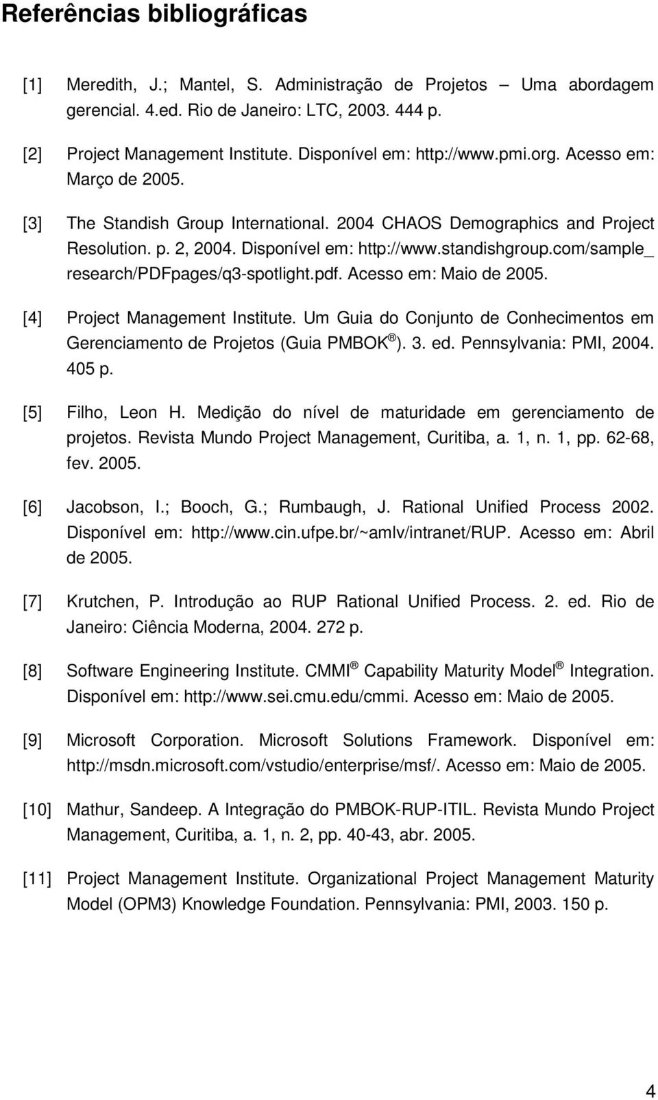 com/sample_ research/pdfpages/q3-spotlight.pdf. Acesso em: Maio de 2005. [4] Project Management Institute. Um Guia do Conjunto de Conhecimentos em Gerenciamento de Projetos (Guia PMBOK ). 3. ed.