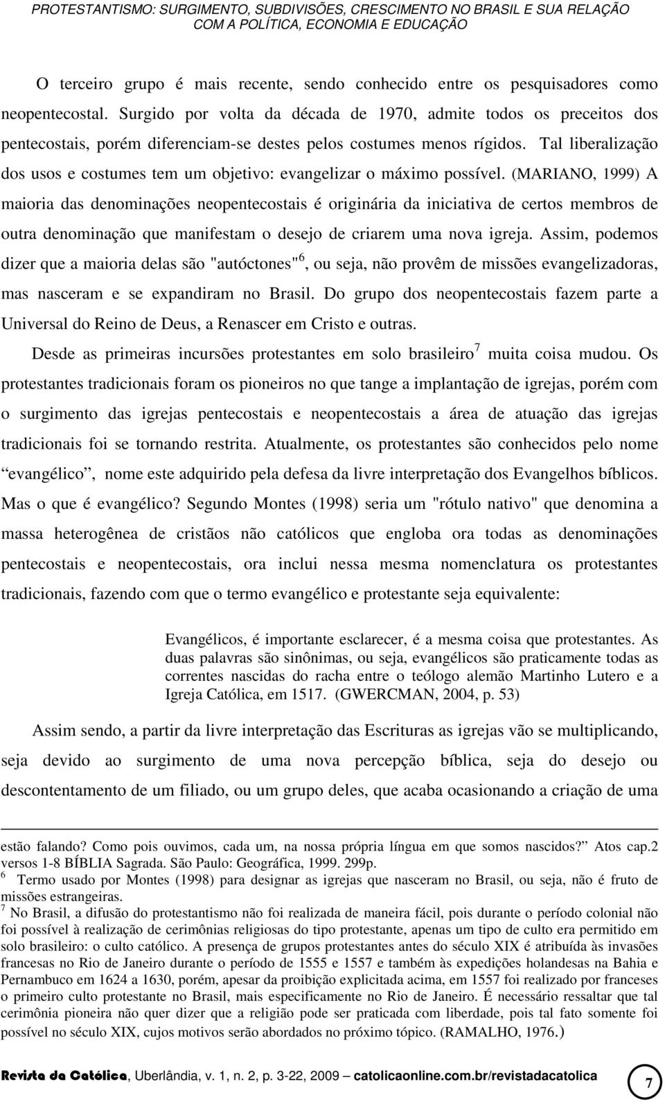 Tal liberalização dos usos e costumes tem um objetivo: evangelizar o máximo possível.