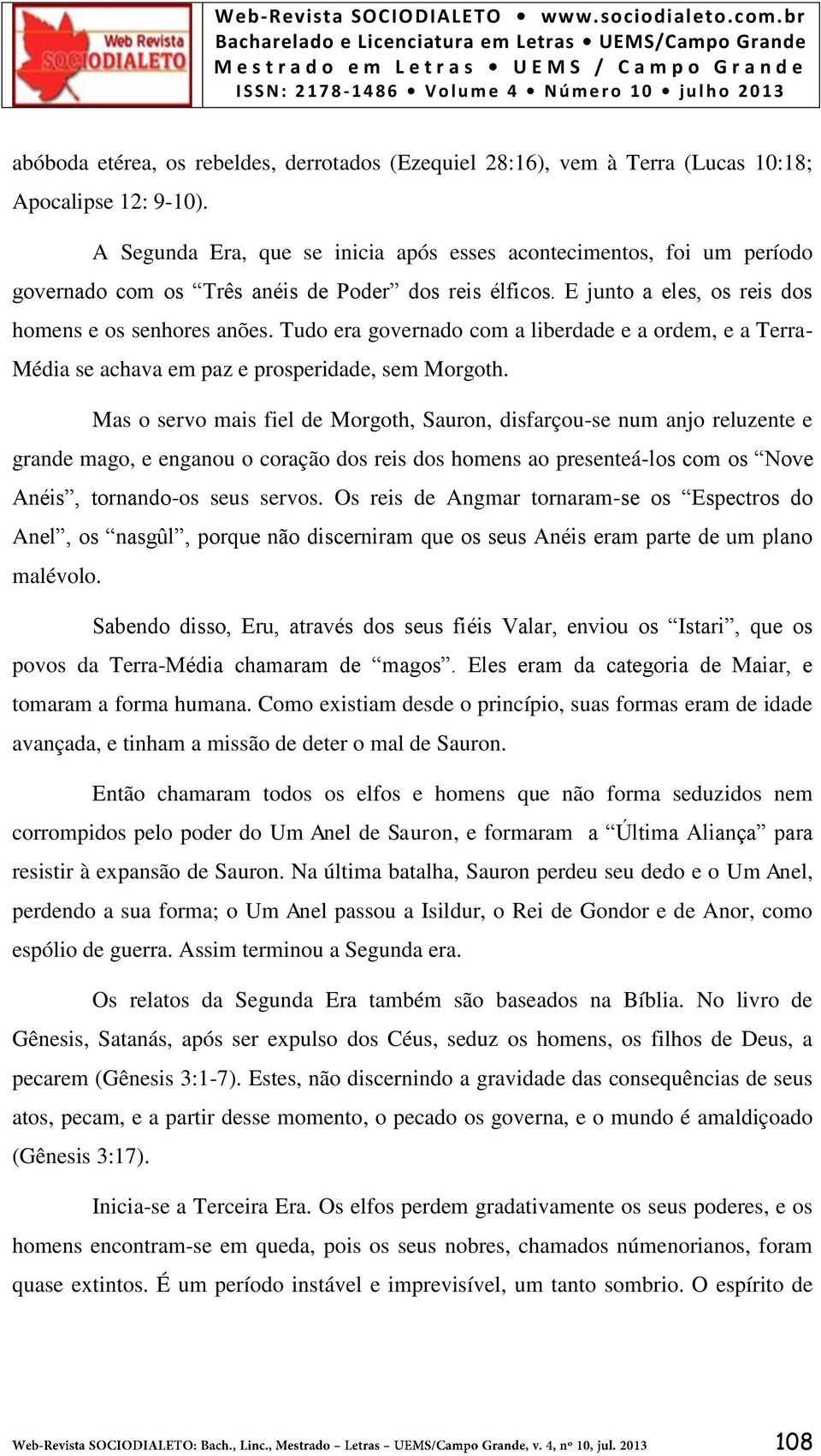 Tudo era governado com a liberdade e a ordem, e a Terra- Média se achava em paz e prosperidade, sem Morgoth.