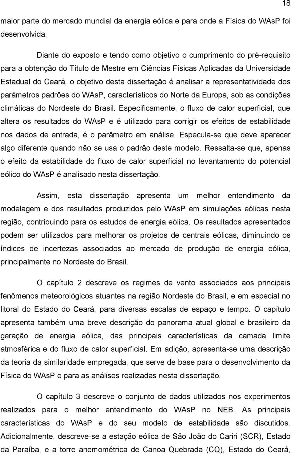 dissertação é analisar a representatividade dos parâmetros padrões do WAsP, característicos do Norte da Europa, sob as condições climáticas do Nordeste do Brasil.