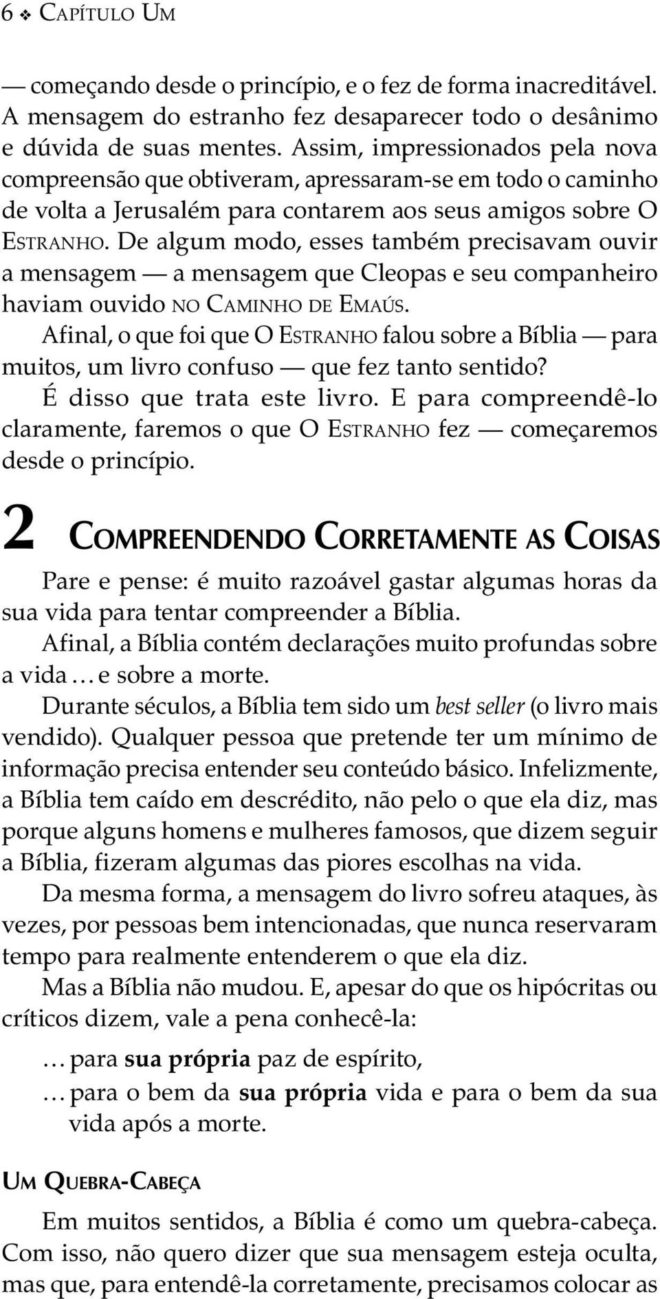 De algum modo, esses também precisavam ouvir a mensagem a mensagem que Cleopas e seu companheiro haviam ouvido no Caminho de Emaús.