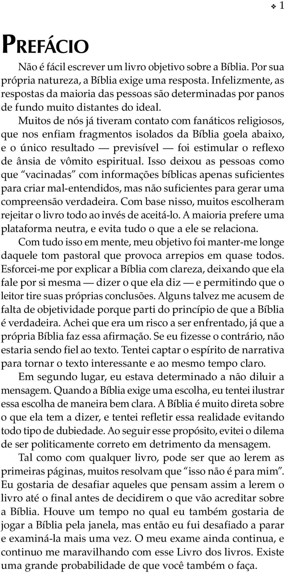 Muitos de nós já tiveram contato com fanáticos religiosos, que nos enfiam fragmentos isolados da Bíblia goela abaixo, e o único resultado previsível foi estimular o reflexo de ânsia de vômito