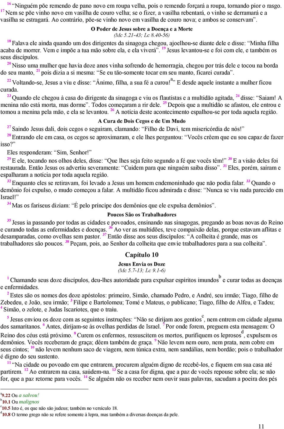 O Poder de Jesus sore Doenç e Morte (M 5.2-43; L 8.40-56) 8 Flv ele ind qundo um dos dirigentes d singog hegou, joelhou-se dinte dele e disse: Minh filh de morrer.