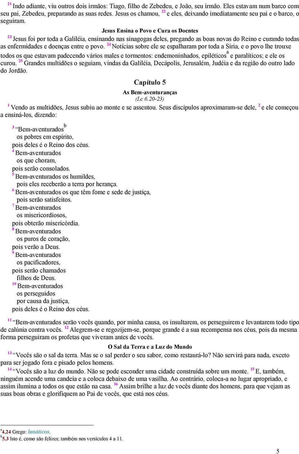 Jesus Ensin o Povo e Cur os Doentes 23 Jesus foi por tod Gliléi, ensinndo ns singogs deles, pregndo s os novs do Reino e urndo tods s enfermiddes e doençs entre o povo.