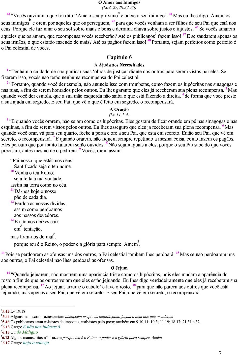 Porque ele fz rir o seu sol sore mus e ons e derrm huv sore justos e injustos. 46 Se voês mrem queles que os mm, que reompens voês reeerão? Até os pulinos fzem isso!