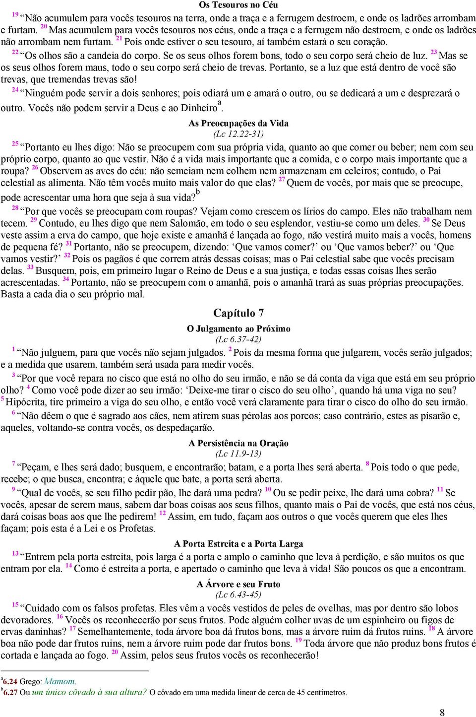 22 Os olhos são ndei do orpo. Se os seus olhos forem ons, todo o seu orpo será heio de luz. 23 Ms se os seus olhos forem mus, todo o seu orpo será heio de trevs.