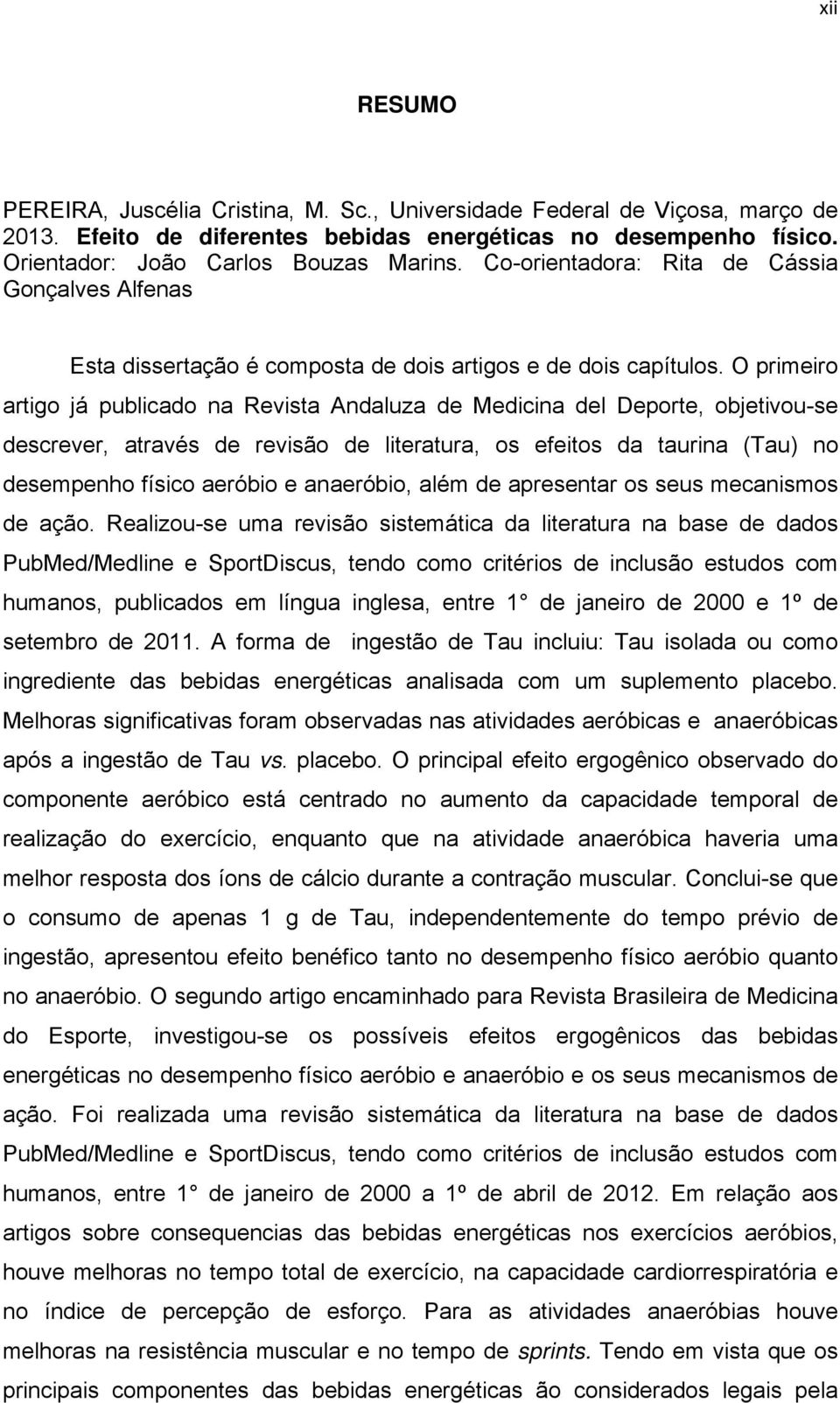 O primeiro artigo já publicado na Revista Andaluza de Medicina del Deporte, objetivou-se descrever, através de revisão de literatura, os efeitos da taurina (Tau) no desempenho físico aeróbio e