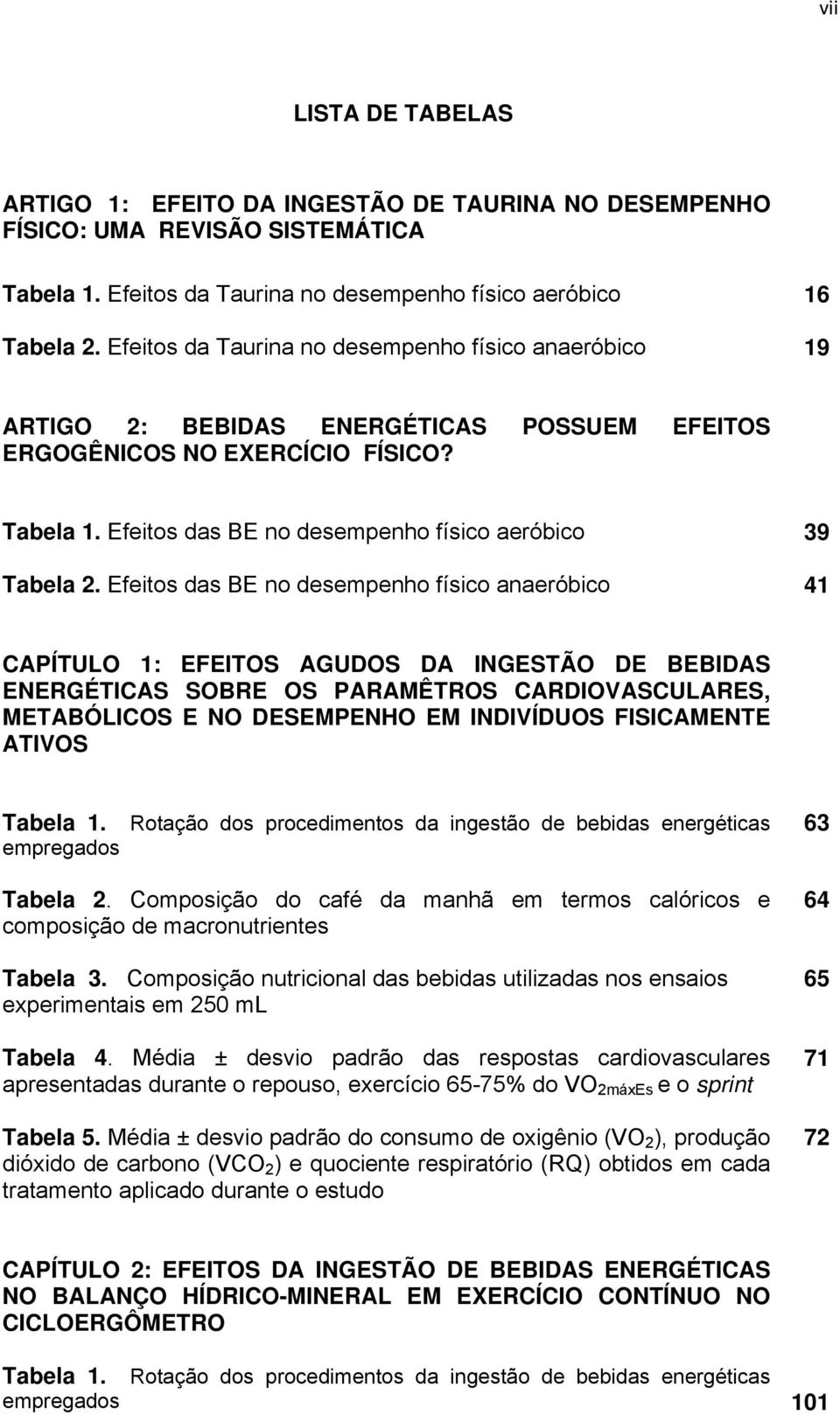 Efeitos das BE no desempenho físico anaeróbico 41 CAPÍTULO 1: EFEITOS AGUDOS DA INGESTÃO DE BEBIDAS ENERGÉTICAS SOBRE OS PARAMÊTROS CARDIOVASCULARES, METABÓLICOS E NO DESEMPENHO EM INDIVÍDUOS