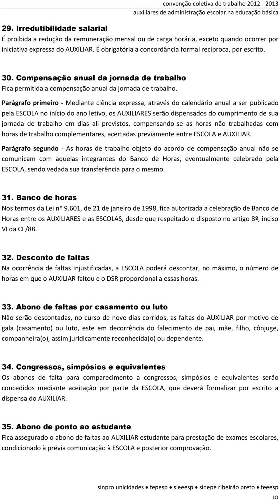 Parágrafo primeiro - Mediante ciência expressa, através do calendário anual a ser publicado pela ESCOLA no início do ano letivo, os AUXILIARES serão dispensados do cumprimento de sua jornada de