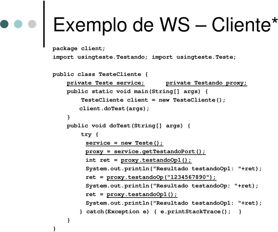 client.dotest(args); public void dotest(string[] args) { try { service = new Teste(); proxy = service.gettestandoport(); int ret = proxy.testandoop1(); System.out.