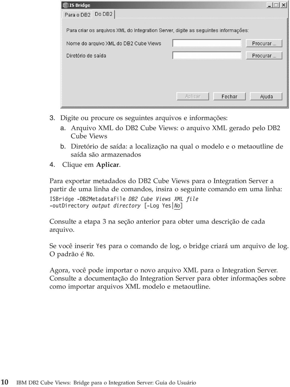 Para exportar metadados do DB2 Cube Views para o Integration Server a partir de uma linha de comandos, insira o seguinte comando em uma linha: ISBridge -DB2MetadataFile DB2 Cube Views XML file