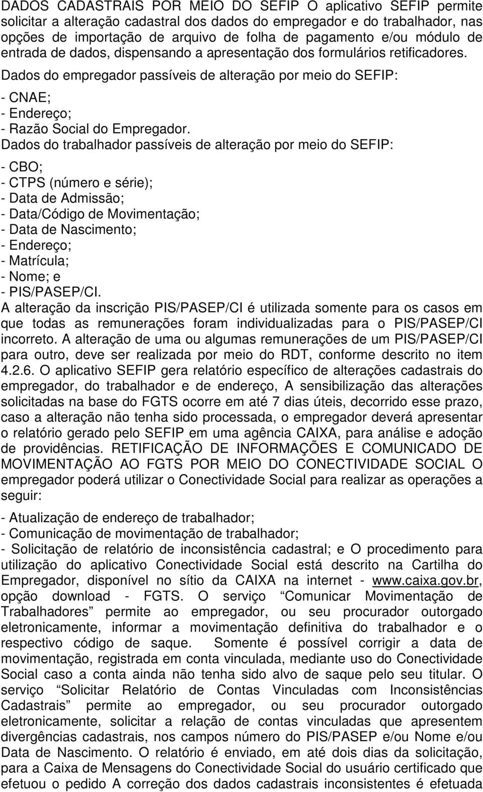 Dados do trabalhador passíveis de alteração por meio do SEFIP: - CBO; - CTPS (número e série); - Data de Admissão; - Data/Código de Movimentação; - Data de Nascimento; - Endereço; - Matrícula; -