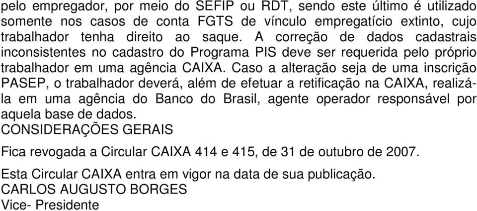 Caso a alteração seja de uma inscrição PASEP, o trabalhador deverá, além de efetuar a retificação na CAIXA, realizála em uma agência do Banco do Brasil, agente operador