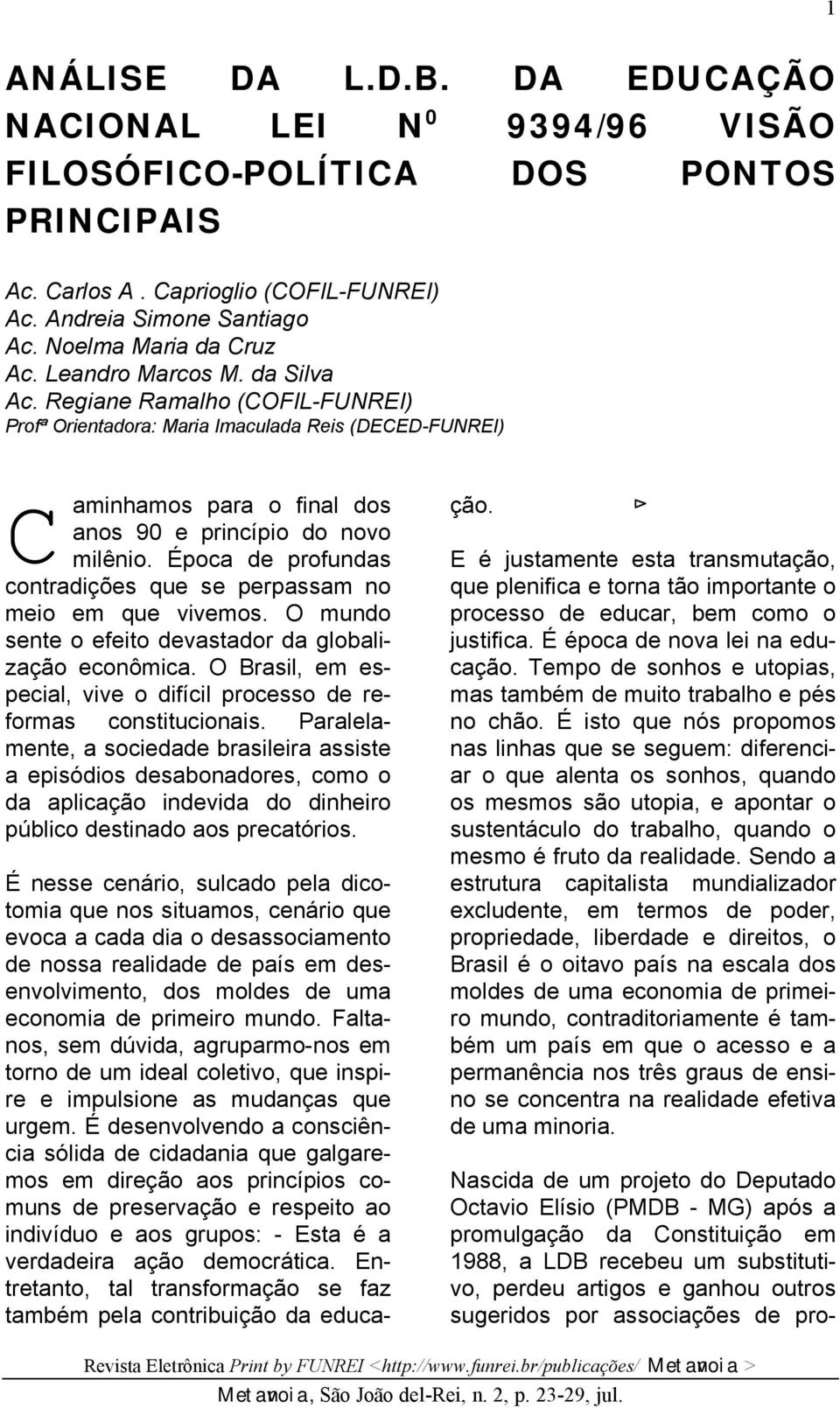 Regiane Ramalho (COFIL-FUNREI) Profª Orientadora: Maria Imaculada Reis (DECED-FUNREI) C aminhamos para o final dos anos 90 e princípio do novo milênio.