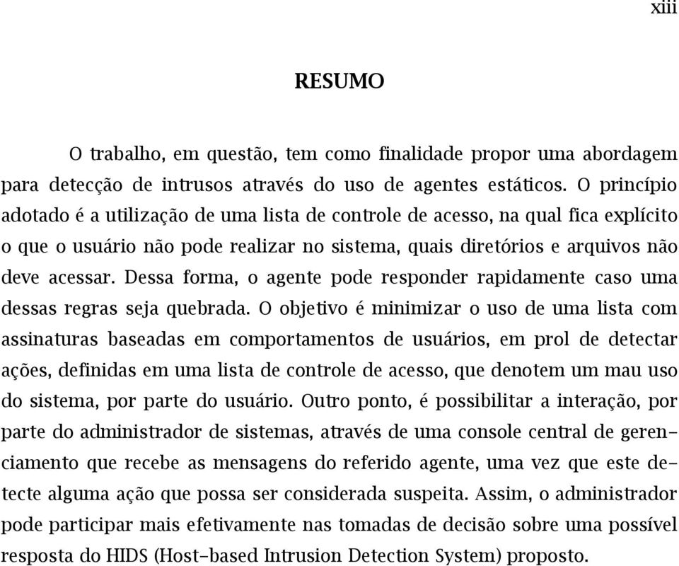 Dessa forma, o agente pode responder rapidamente caso uma dessas regras seja quebrada.