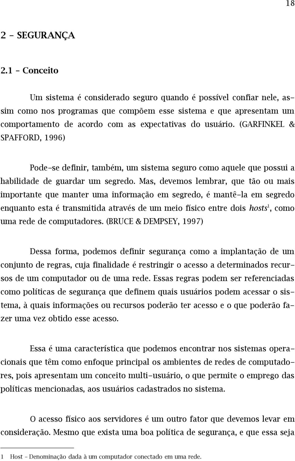 usuário. (GARFINKEL & SPAFFORD, 1996) Pode-se definir, também, um sistema seguro como aquele que possui a habilidade de guardar um segredo.