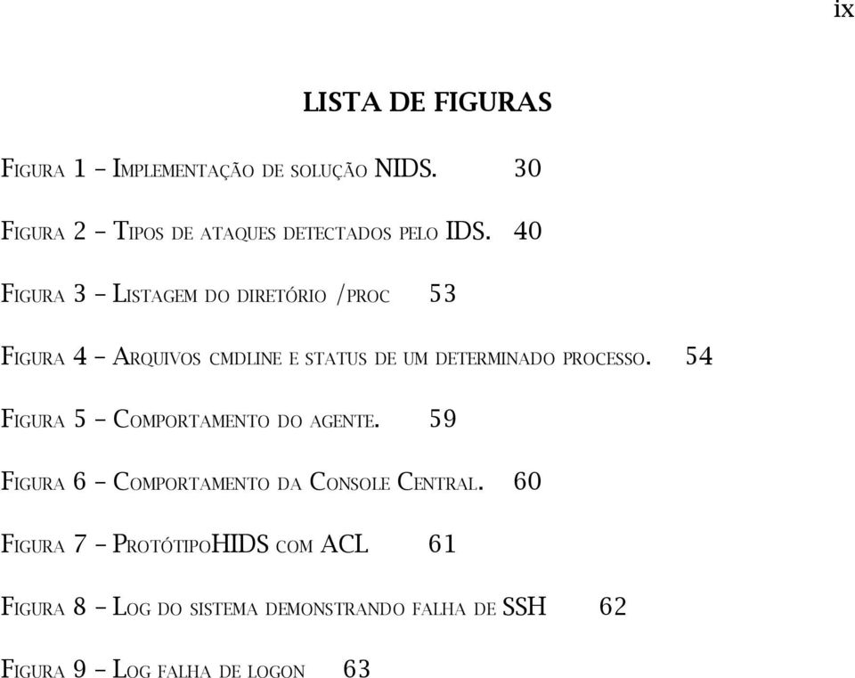 40 FIGURA 3 LISTAGEM DO DIRETÓRIO /PROC 53 FIGURA 4 ARQUIVOS CMDLINE E STATUS DE UM DETERMINADO PROCESSO.