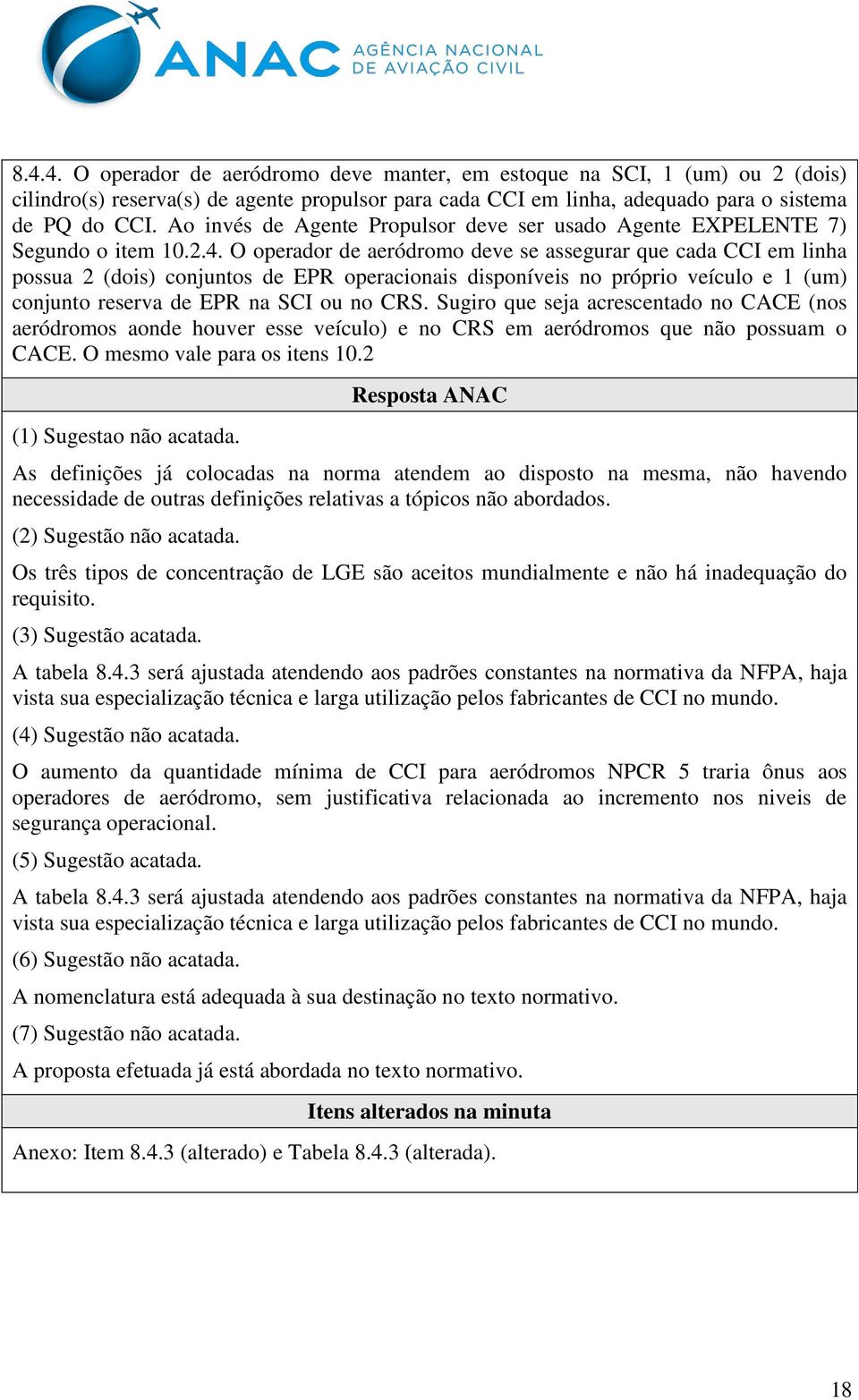 O operador de aeródromo deve se assegurar que cada CCI em linha possua 2 (dois) conjuntos de EPR operacionais disponíveis no próprio veículo e 1 (um) conjunto reserva de EPR na SCI ou no CRS.