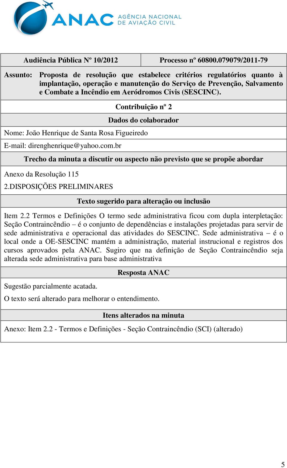 operacional das atividades do SESCINC. Sede administrativa é o local onde a OE-SESCINC mantém a administração, material instrucional e registros dos cursos aprovados pela ANAC.