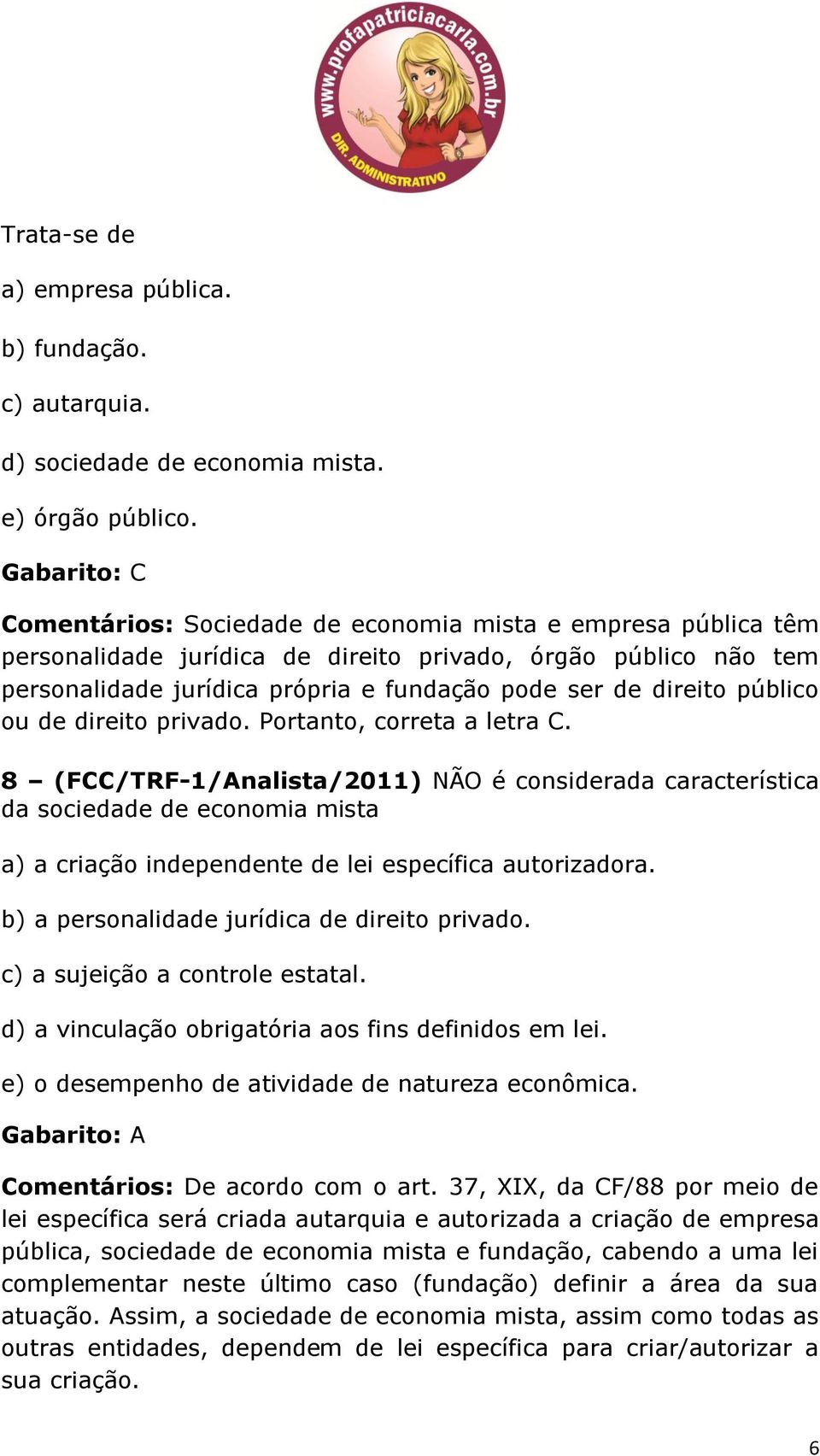 direito público ou de direito privado. Portanto, correta a letra C.